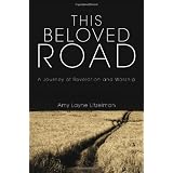 This Beloved Road: A Journey of Revelation and Worship ~ Amy Layne Litzelman