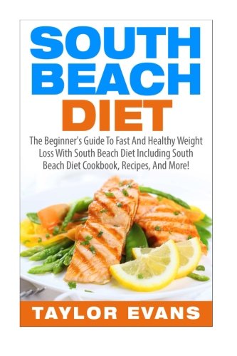 South Beach Diet: The Beginner's Guide To Fast And Healthy Weight Loss With South Beach Diet Including South Beach Diet Cookbook, Recipes, And More! (Low Carb & Gluten-Free)