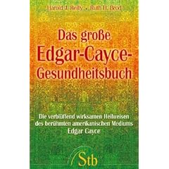 Das gro�e Edgar-Cayce-Gesundheitsbuch: Die verbl�ffend wirksamen Heilweisen des br�hmten Mediums Edgar Cayce