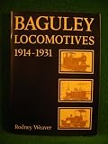Baguley locomotives, 1914-1931 : the locomotives built at Shobnall Road Works, Burton-on-Trent, by Baguley Cars Limited and Baguley (Engineers) Limited