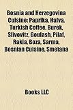 Bosnia and Herzegovina Cuisine: Paprika, Halva, Turkish Coffee, Burek, Slivovitz, Goulash, Pilaf, Rakia, Boza, Sarma, Bosnian Cuisine, Smetana-