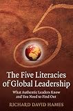 The Five Literacies of Global Leadership: What Authentic Leaders Know and You Need to Find Out