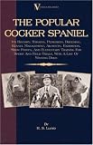 The Popular Cocker Spaniel - Its History, Strains, Pedigrees, Breeding, Kennel Management, Ailments, Exhibition, Show Points, And Elementary Training For ... Field Trials, With A List Of Winning Dogs