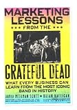 Marketing Lessons from the Grateful Dead: What Every Business Can Learn from the Most Iconic Band in History By David Meerman Scott, Brian Halligan