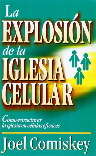 Explosión de la iglesia celular: Cómo estructurar la iglesia en células eficaces (Spanish Edition)