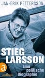 Stieg Larsson: Eine politische Biographie - Jan-Erik Pettersson