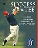 Success on the Tee: PGA TOUR Pros` Secrets for Driving with Power & Precision