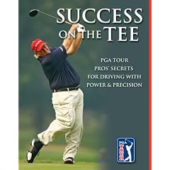 Success on the Tee: PGA TOUR Pros' Secrets for Driving with Power & Precision
