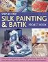 Step-By-Step Silk Painting and Batik Project Book