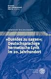 "Dunkles zu sagen": Deutschsprachige hermetische Lyrik im 20. Jahrhundert (Studien Zur Historischen Poetik)