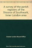 A survey of the parish registers of the Diocese of Southwark, Inner London area