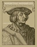 Review Princeton University Press  / Marketing Maximilian The Visual Ideology of a Holy Roman Emperor