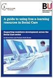 A guide to using free e-learning resources in social care : supporting workforce development across the social care sector