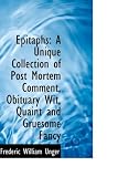 Epitaphs: A Unique Collection of Post Mortem Comment, Obituary Wit, Quaint and Gruesome Fancy