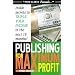 Publishing for Maximum Profit: A Step by Step Guide to Making Big Money With Your Book and Other How To Material