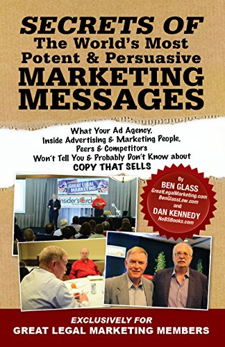 SECRETS OF The World's Most Potent & Persuasive MARKETING MESSAGES: What Your Ad Agency, Inside Advertising/Marketing People, Peers/Competitors Won't Tell ... Don't Know about COPY THAT SELLS, by Ben Glass, Dan S. Kennedy SECRETS OF The World's Most Potent & Persuasive MARKETING MESSAGES: What Your Ad Agency, Inside Advertising/Marketing People, Peers/Competitors Won't Tell ... Don't Know about COPY THAT SELLS, by Ben Glass, Dan S. Kennedy