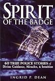 Spirit of the Badge: 60 True Police Stories of Divine Guidance, Miracles, & Intuition