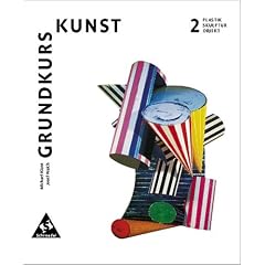 Grundkurs Kunst. Ausgabe 2002 f�r die Sekundarstufe II: Grundkurs Kunst 2. Plastik, Skulptur, Objekt. Neubearbeitung: Sekundarstufe 2