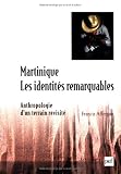 Martinique : les identités remarquables : Anthropologie d un terrain revisité