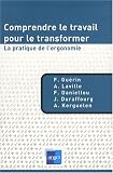 Comprendre le travail pour le transformer : La pratique de l ergonomie