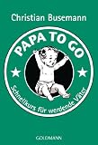 Papa To Go: Schnellkurs f�r werdende V�ter - Christian Busemann