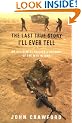 The Last True Story I'll Ever Tell: An Accidental Soldier's Account of the War in Iraq
