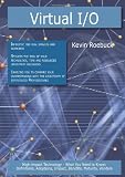 Virtual I/O: High-impact Technology - What You Need to Know: Definitions, Adoptions, Impact, Benefits, Maturity, Vendors