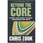 Beyond the Core: Expand Your Market Without Abandoning Your Roots book cover
