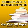 Beginner's Guide to Information Marketing: Your First PDF Report