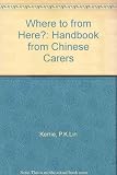 He qu he cong? : jiaju huliyuan shouce = Where to from here? : a handbook for Chinese carers