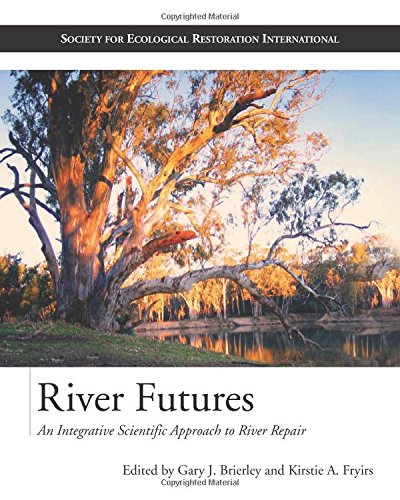 River Futures: An Integrative Scientific Approach to River Repair (The Science and Practice of Ecological Restoration Series)