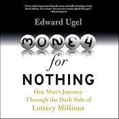 Money for Nothing: One Man's Journey through the Dark Side of Lottery Millions | [Edward Ugel]