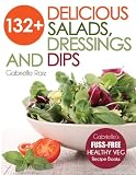 132+ Delicious Salads, Dressings And Dips (Gabrielle's FUSS-FREE Healthy Veg Recipes)