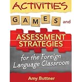 Activities, Games, Assessment Strategies, and Rubrics: For Oral and Written Communication in the Foreign Language Classroom