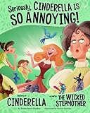 Seriously, Cinderella Is So Annoying!: The Story of Cinderella as Told by the Wicked Stepmother (Other Side of the Story (Library))