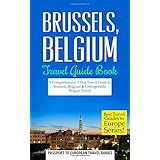 brussels brussels belgium travel guide book a comprehensive 5 day travel guide to brussels belgium  unforgettable