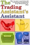 The Trading Assistant's Assistant: How to start a part-time job or full-time consignment drop-off business on eBay