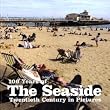 100 Years of the Seaside (Twentieth Century in Pictures)