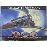 The Impossible Dream: Railway to the Moon; Loma Linda University and Loma Linda University Medical Center