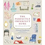 The Perfectly Imperfect Home: How to Decorate and Live Well ~ Deborah Needleman