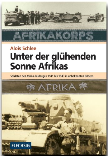 Produkt-Bild: Unter der gl&uuml;henden Sonne Afrikas: Soldaten des Afrika-Feldzuges 1941-1943 in unbekannten Bildern
