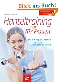 Hanteltraining nur f�r Frauen: Den K�rper formen und die Muskeln st�rken