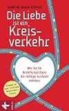 Produkt-Bild: Die Liebe ist ein Kreisverkehr: Wie Sie im Beziehungschaos die richtige Ausfahrt nehmen