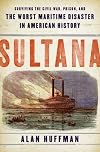 Sultana: Surviving the Civil War, Prison, and the Worst Maritime Disaster in American History