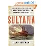 Sultana: Surviving the Civil War, Prison, and the Worst Maritime Disaster in American History