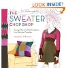 The Sweater Chop Shop: Sewing One-of-a-Kind Creations from Recycled Sweaters