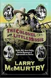 The Colonel and Little Missie: Buffalo Bill, Annie Oakley, and the Beginnings of Superstardom in America (includes 16 pages of B&W photographs)