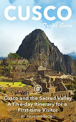 Cusco Travel Guide (Unanchor) - Cusco and the Sacred Valley - a five-day itinerary for a first-time visitor