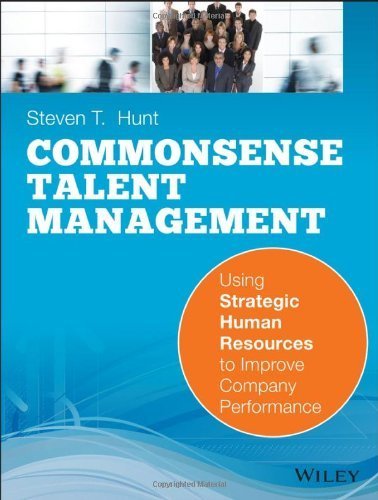 Common Sense Talent Management: Using Strategic Human Resources to Improve Company Performance by Hunt, Steven T. 1st edition (2014) Paperback