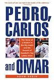 Pedro, Carlos, and Omar: The Story of a Season in the Big Apple and the Pursuit of Baseball's Top Latino Stars